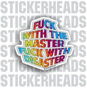 Fuck with Master Fuck with Disaster  - Funny Sticker
