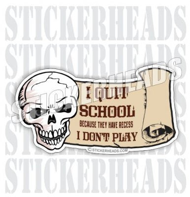 Quit School I Don't Play Skull and Scroll- Funny Sticker