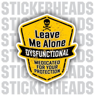 Leave Me Alone Dysfunctional Medicated   - Funny Sticker