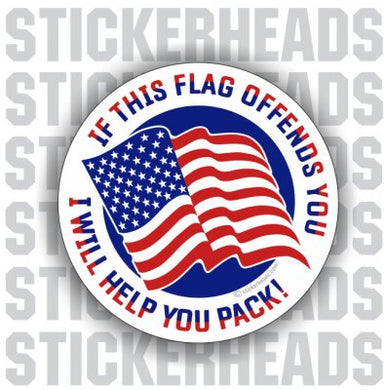 If This Flag Offends You, I will Help You Pack!  American Flag  - USA Flag Sticker
