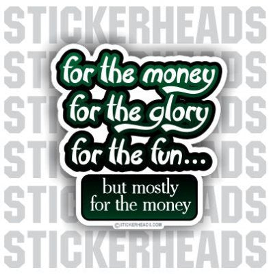 For The Money Glory Fun   - Funny Sticker