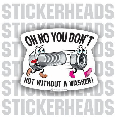 Oh No You Don't Not Without A WASHER   -   Funny Work Job Sticker