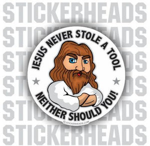 Jesus Never Stole A Tool Neither Should You  - Work Job  Sticker