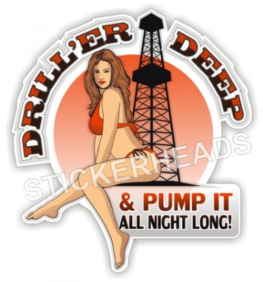 Driller Deep Pump It All Night Long - Oilfield Oil Patch Driller Drilling -Sexy Chick Sticker