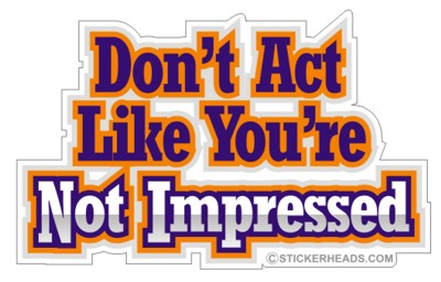 Don't Act Like You're Not Impressed  -  funny Sticker