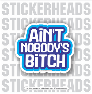 Ain't Nobody's Bitch -  Funny Sticker