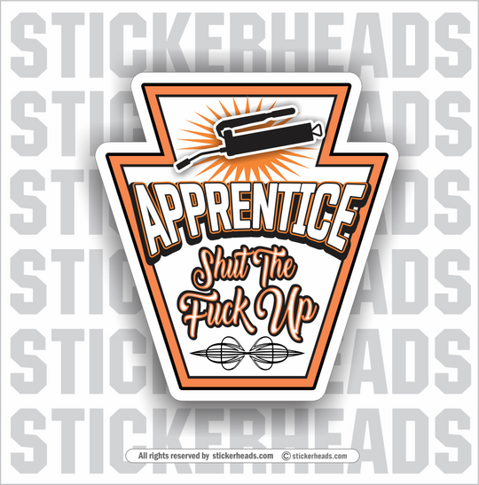 Apprentice Shut The Fuck Up - Grease Gun  - Work Job misc Union  - Sticker