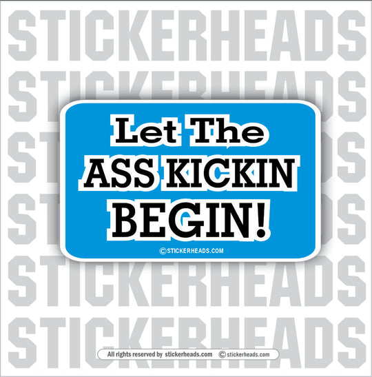 Let The Ass Kickin Begin  - Attitude Sticker