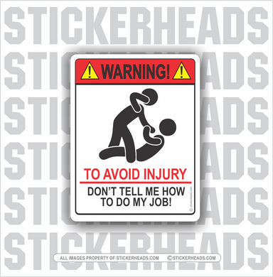 Warning - To Avoid Injury - Don't tell me how to do my job   -  Misc Funny Work Union Sticker