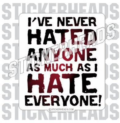 Hate As Much as I Hate Everyone  - Funny Sticker