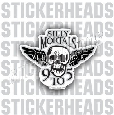 Silly Mortal with your 9-5 - Work Job Sticker