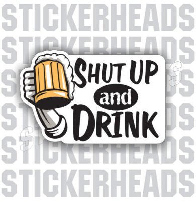 Shut Up And Drink - Drinking Drunk Beer Sticker