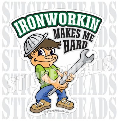 IronWorkin Makes Me Hard - Ironworker Ironworkers Iron Worker Sticker