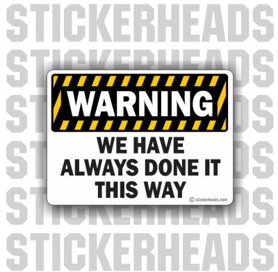 Warning We Have Always Done It This Way - We’ve  - Work Job Sticker