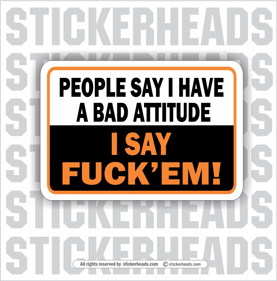 People Say I have a bad atti tude - I Say Fuck'em  - Funny Sticker