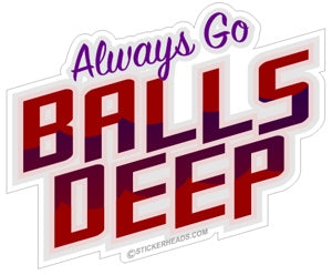 Always Go Balls Deep - Funny Sticker