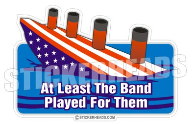 At Least The Band Played for Them  - Funny Sticker
