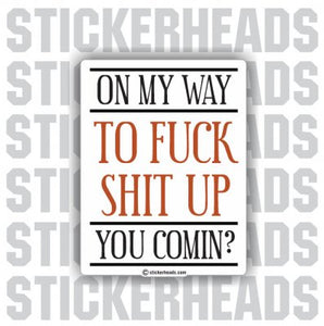 On My Way to FUCK SHIT UP  -  Funny Sticker