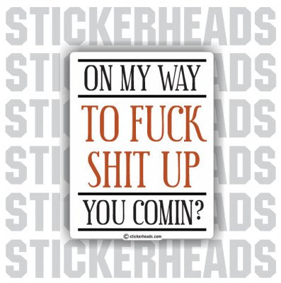 On My Way to FUCK SHIT UP  -  Funny Sticker