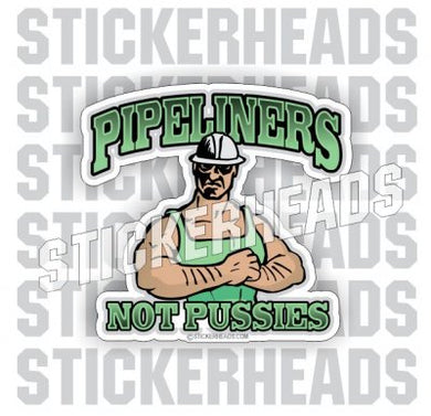 Pipeliners Not Pussies - Pipe Line Pipeliner - Sticker