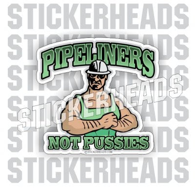 Pipeliners Not Pussies - Pipe Line Pipeliner - Sticker