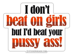 I don't beat on Girls Pussy Ass  - Funny Sticker