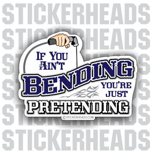 Ain't Bending You're Pretending - weld- Welder Sticker