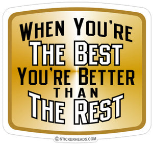 When You're The Best Your Better Than The Rest  - Funny Sticker