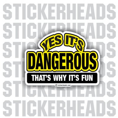 Yes It's Dangerous That's Why It's Fun - Funny Sticker
