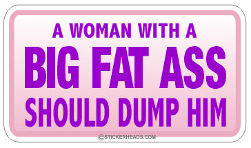 Big Fat Ass Should Dump - Attitude Sticker