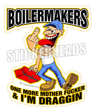 One more Mother Fucker & I'm Draggin   - Cartoon -  Boiler maker  boilermakers  boilermaker  Sticker