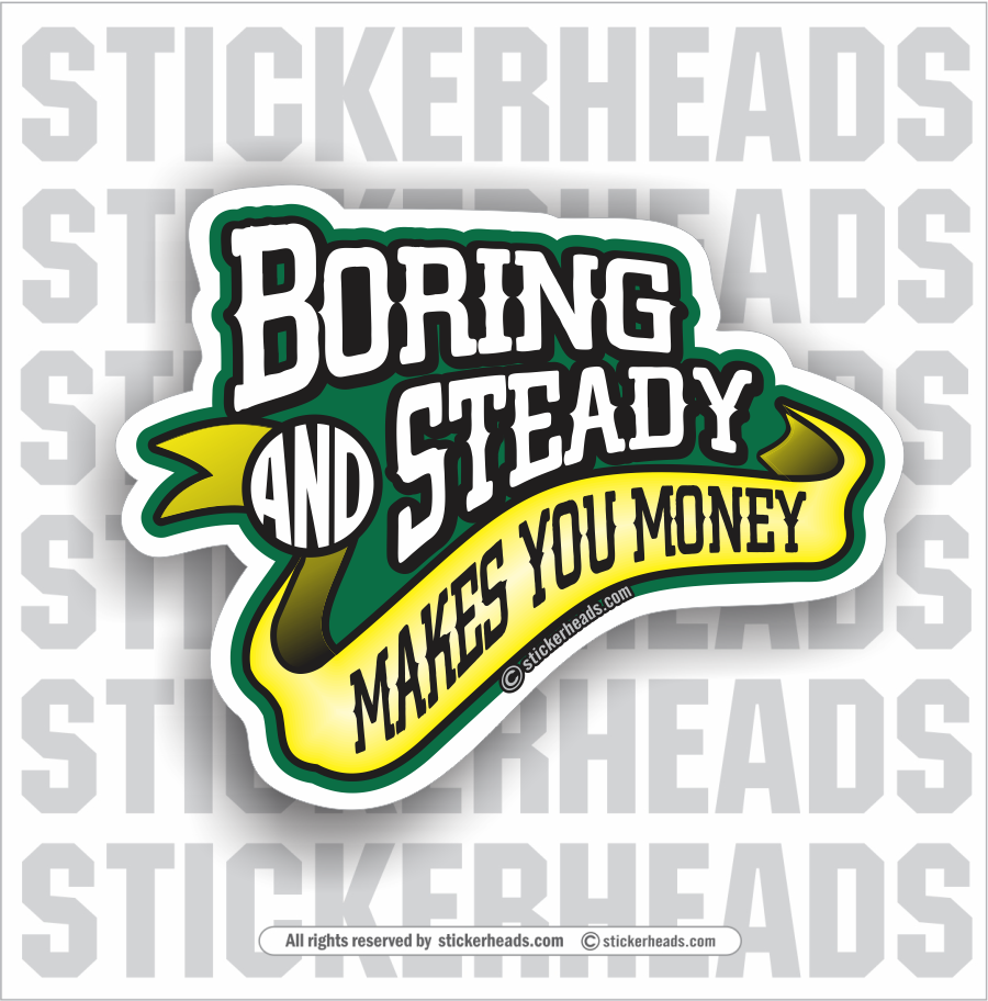 Boring And Steady Makes You Money - Funny Work Sticker – Stickerheads ...