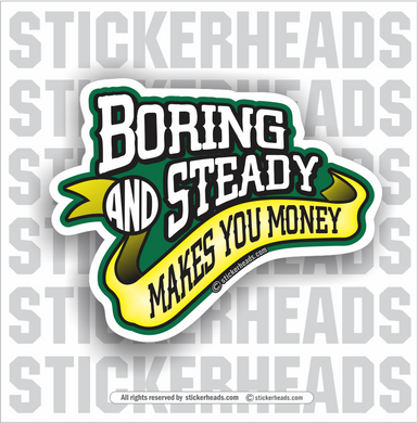 Boring And Steady Makes You Money -  Funny Work Sticker