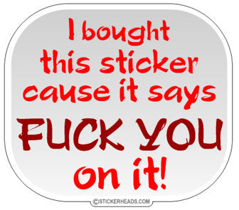 Bought because it Says Fuck You  - Funny Sticker