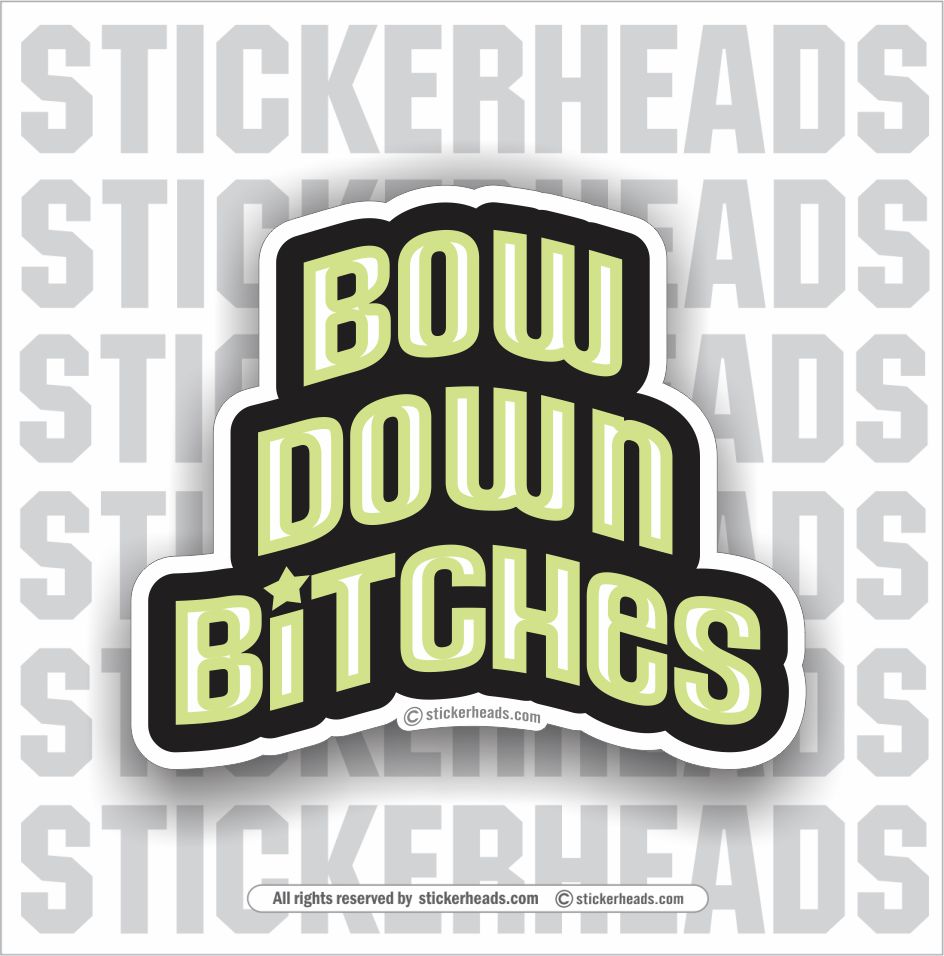 Bow Down Bitches - Funny Sticker