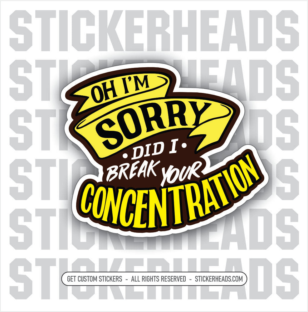Oh I'm sorry Did I Break Your CONCENTRATION -  Funny Work Sticker