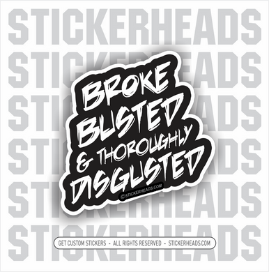 Broke Busted & Thoroughly Disgusted  - Funny Sticker