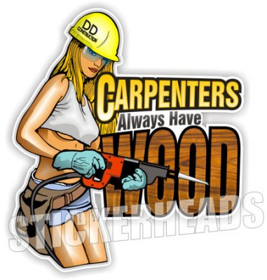 Carpenters Always Have Wood - Sexy Chick - Carpenter Sticker