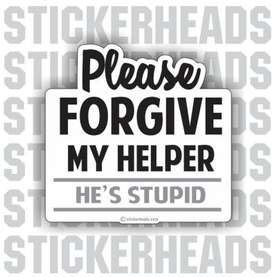 Please Forgive my HELPER he's Stupid - Apprentice  -  Funny Misc union work  Sticker