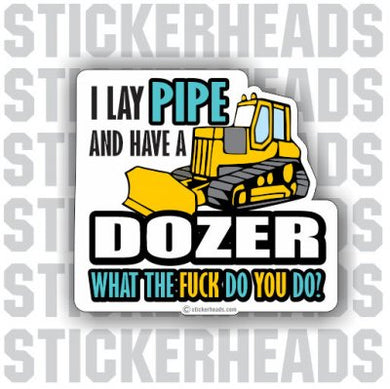 Lay Pipe and have a Dozer  - Pipe Line Pipeliner -  Sticker