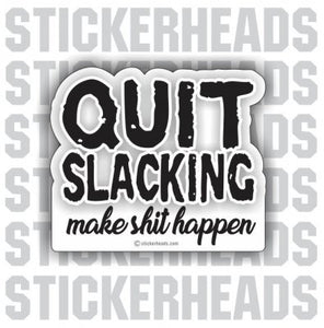 Quit Slacking Make Shit Happen - Funny Sticker