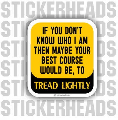 If You Don't Know Who I Am Then Maybe Tread Lightly - Funny Sticker
