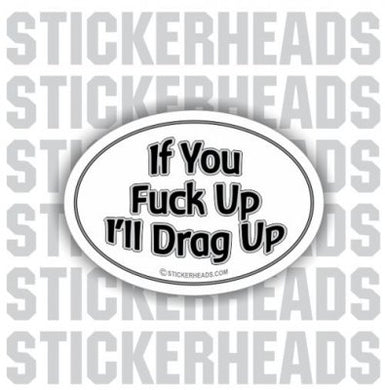 If You FUCK UP - I'll Drag Up  - OVAL Misc Union Sticker