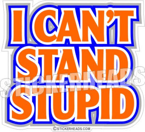 I Can't Stand Stupid  - Funny Sticker