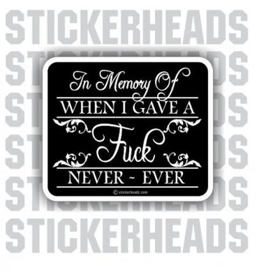 In Memory Of WHEN I GAVE A FUCK  - Funny Sticker