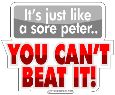 It's Just Like A Sore Peter You Can't Beat It - Funny Sticker