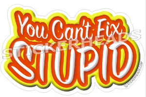 You Can't Fix Stupid  - Funny Sticker