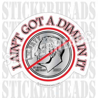 I Ain't got a Dime in it - Funny Sticker