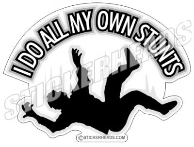I Do all My Own Stunts - Funny Sticker
