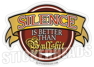 Silence is Better Than Bullshit - Funny Sticker